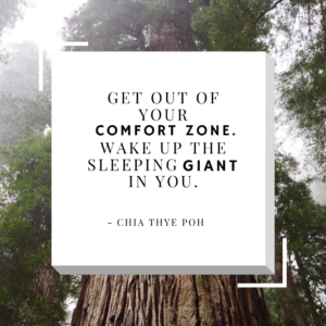 Get out of your comfort zone. Wake up the sleeping giant in you.