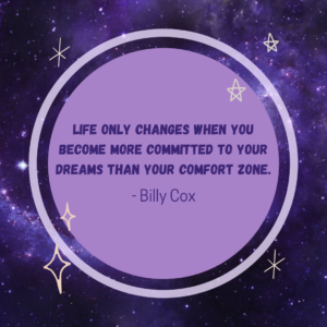 Life only changes when you become more committed to your dreams than your comfort zone.