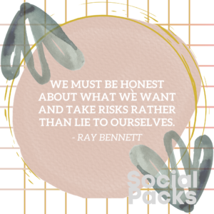 We must be honest about what we want and take risks rather than lie to ourselves.