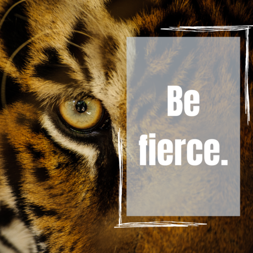 Be fierce.