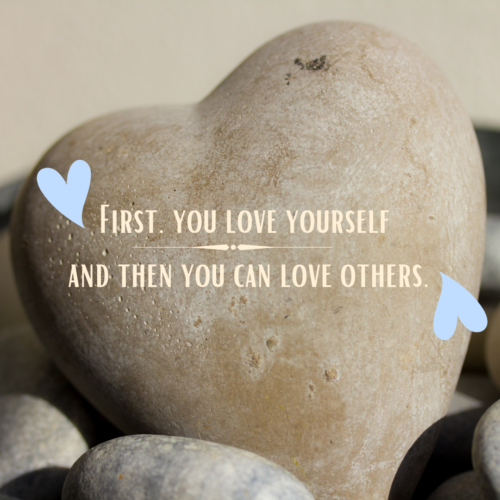 First, you love yourself and then you can love others.
