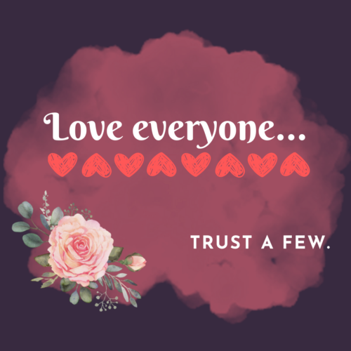 Love everyone…trust a few.