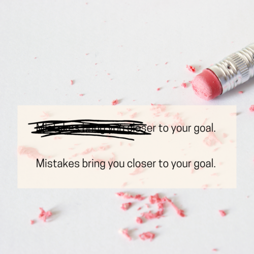 Mistakes bring you closer to your goal.