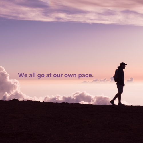 We all go at our own pace.