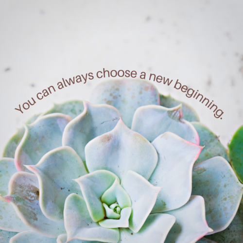 You can always choose a new beginning.