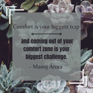 Comfort is your biggest trap and coming out of your comfort zone is your biggest challenge.