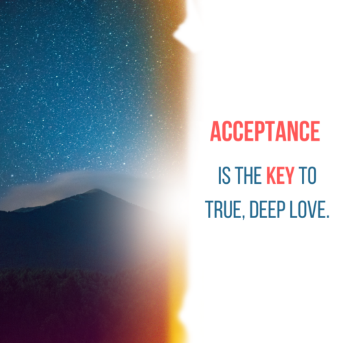Acceptance is the key to true, deep love.