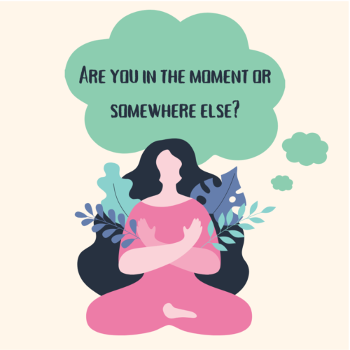 Are you in the moment or somewhere else?