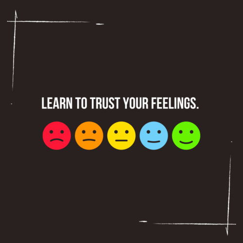 Learn to trust your feelings.